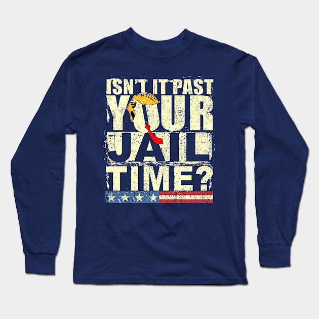 Trump Isn’t It Past Your Jail Time Long Sleeve T-Shirt by FranFurugai